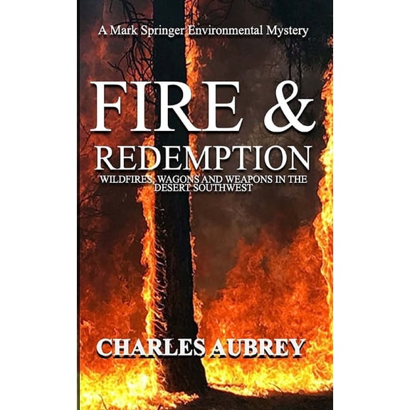 Mark Springer Environmental Mysteries Fire and Redemption: Wildfires, Wagons, and Weapons in the Desert Southwest, Book 2, (Paperback)