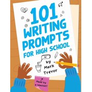 Mark Trevors Writing Prompts 101 Writing Prompts for High School One-Page Prompts for Stories, Journals, Essays, Opinions, and Writing Assignments, Book 3, Paperback