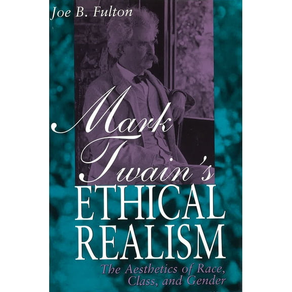 Pre-Owned Mark Twain's Ethical Realism : The Aesthetics of Race, Class, and Gender (Hardcover)
