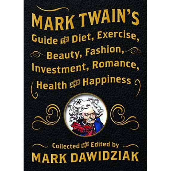 Pre-Owned Mark Twain's Guide to Diet, Exercise, Beauty, Fashion, Investment, Romance, Health and Happiness: A Politically Incorrect Self-Help Book from America's Greatest Hardcover