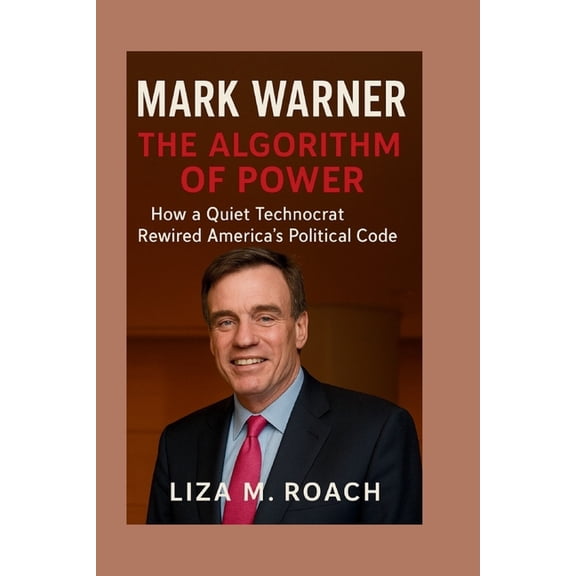 Mark Warner: The Algorithm of Power: How a Quiet Technocrat Rewired America's Political Code, (Paperback)
