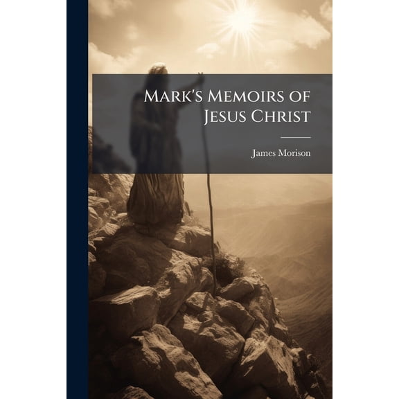 Mark's Memoirs of Jesus Christ : A Commentary On the Gospel According to Mark (Paperback)
