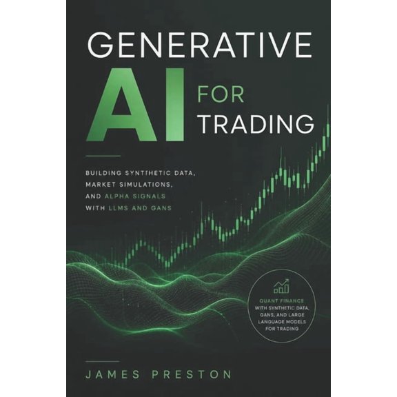 Market AI Generative AI for Trading: Building Synthetic Data, Market Simulations, and Alpha Signals with LLMs and GANs: Quant Fina, Book 6, (Paperback)