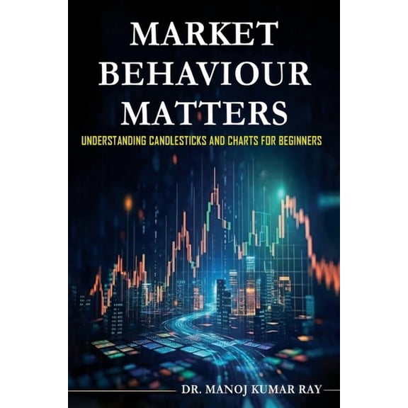 Market Behaviour Matters - Understanding Candlesticks And Charts For Beginners, (Paperback)