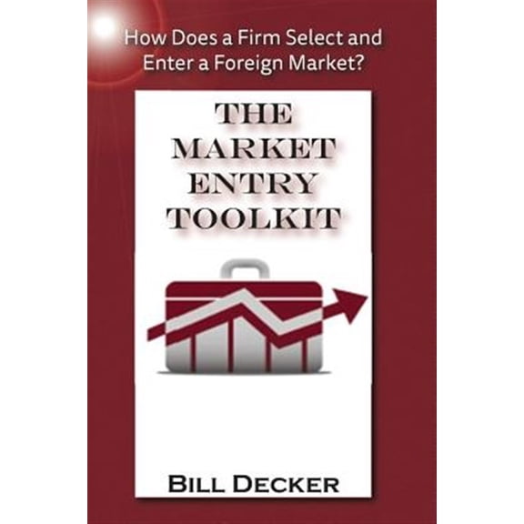 Market Entry Toolkit: How Does A Firm Enter and Select A Foreign Market? (Paperback)
