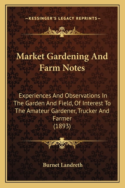 Market Gardening And Farm Notes : Experiences And Observations In The Garden And Field, Of Interest To The Amateur Gardener, Trucker And Farmer (1893) (Paperback)