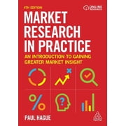 Market Research in Practice An Introduction to Gaining Greater Market Insight, Paperback