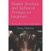 Market Structure and Technical Analysis for beginners The True Price Action Series Vol.2 Paperback