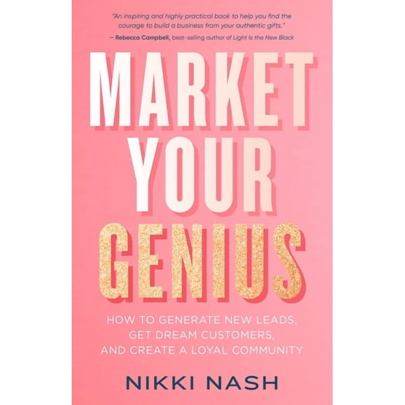 Market Your Genius : How to Generate New Leads, Get Dream Customers, and Create a Loyal Community