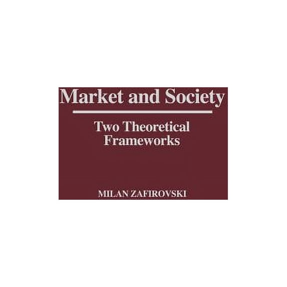 Market and Society: Two Theoretical Frameworks, (Hardcover)