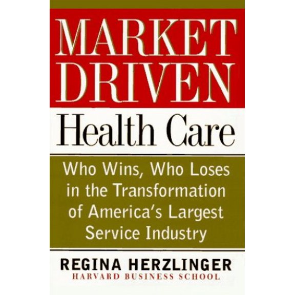 Pre-Owned Market-Driven Health Care: Who Wins, Who Loses in the Transforation of America's Largest Service Industry (Hardcover) 0201489945 9780201489941