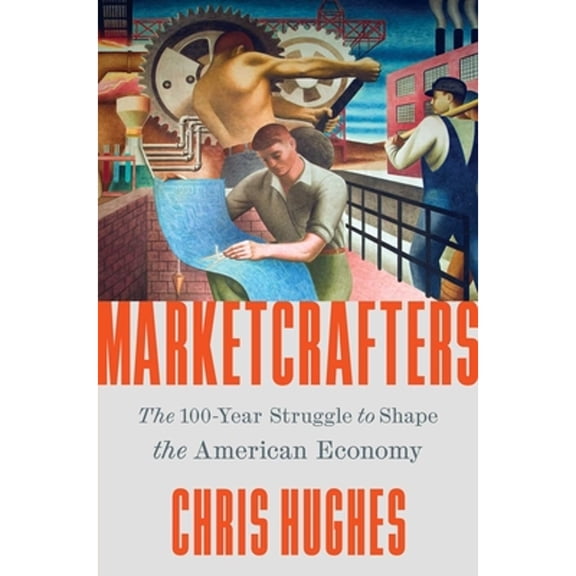 Pre-Owned Marketcrafters: The 100-Year Struggle to Shape the American Economy (Hardcover) 166805017X 9781668050170