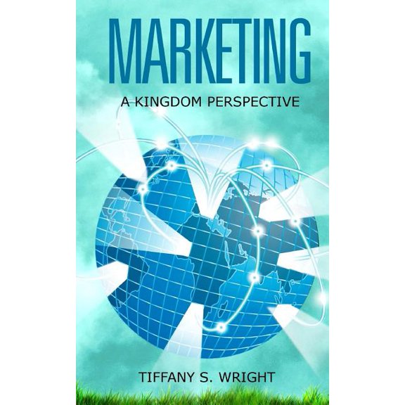 Marketing: A Kingdom Perspective Paperback 1979921261 9781979921268 Tiffany S. Wright