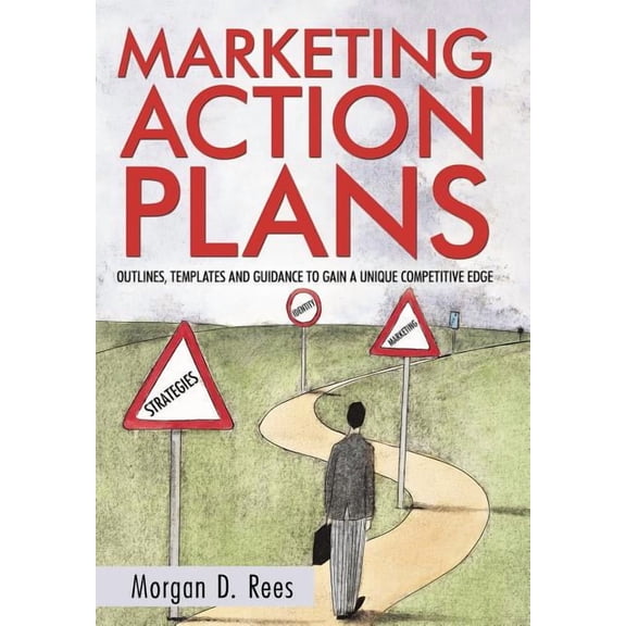 Marketing Action Plans : Outlines, Templates, and Guidelines for Gaining a Unique Competitive Edge (Hardcover)