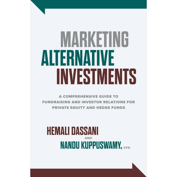 Marketing Alternative Investments: A Comprehensive Guide to Fundraising and Investor Relations for Private Equity and He, (Hardcover)