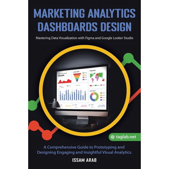 Marketing Analytics Dashboards Design: Mastering Data Visualization with Figma and Google Looker Studio: A Comprehensive, (Paperback)