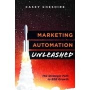 Marketing Automation Unleashed The Strategic Path for B2B Growth, Paperback