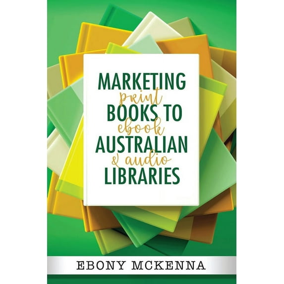 Marketing Books To Australian Libraries: print, ebook and audio, (Paperback)
