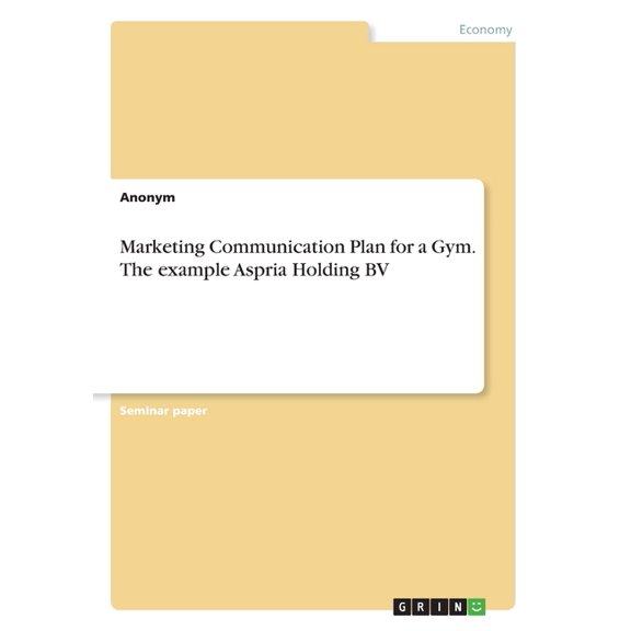 Marketing Communication Plan for a Gym. The example Aspria Holding BV (Paperback)
