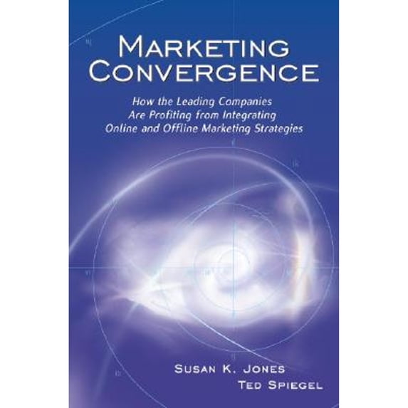 Pre-Owned Marketing Convergence : How the Leading Companies Are Profiting from Integrating Online and Offline Marketing Strategies 9780538727198 Used