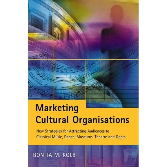 Pre-Owned Marketing Cultural Organizations: New Strategies for Attracting Audiences to Classical Music, Dance, Museums, Theatre and Opera (Paperback) 1860761410 9781860761416