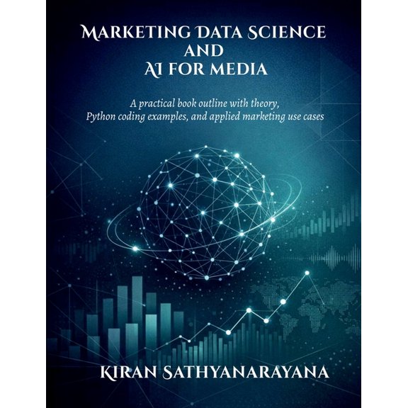 Marketing Data Science and AI for media: A practical book outline with theory, Python coding examples, and applied marke, (Paperback)