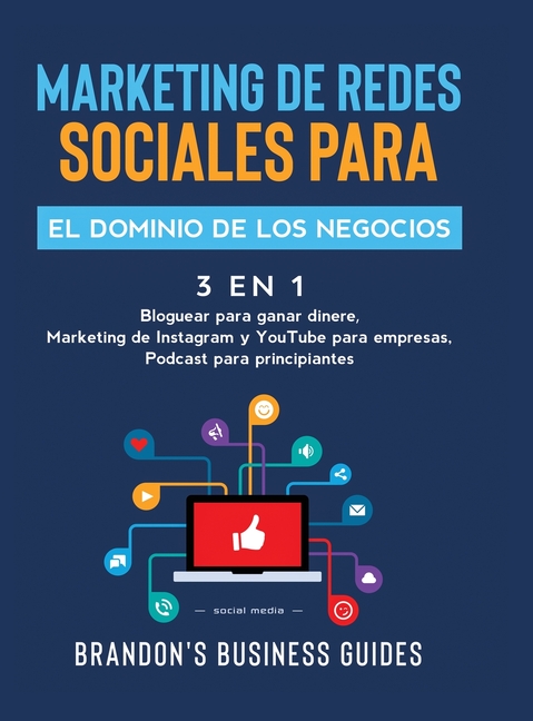 Marketing De Redes Sociales Para El Dominio De Los Negocios (3 en 1): Bloguear Para Ganar Dinere, Marketing de Instagram