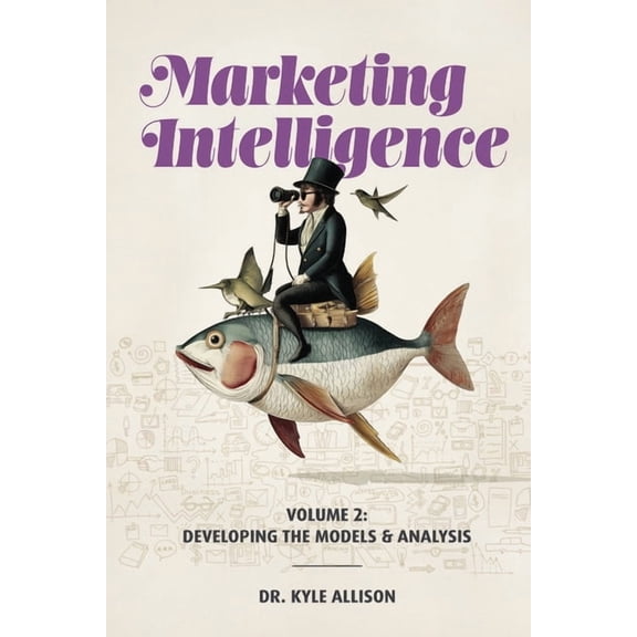 Marketing Intelligence Volume 2: Developing the Models and Analysis, (Paperback)