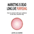 thumbnail image 1 of Marketing Is Dead. Long Live Purposing.: How to Connect with Your Customers in the New, Intuitive Way. (Paperback), 1 of 1
