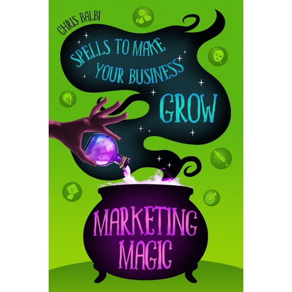 Marketing Magic: Spells to make your MedSpa (or other house of beauty) GROW!, (Paperback)