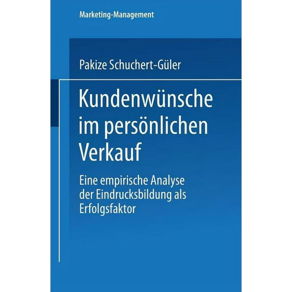 Marketing-Management Kundenwünsche Im Persönlichen Verkauf: Eine Empirische Analyse Der Eindrucksbildung ALS Erfolgsfaktor, (Paperback)