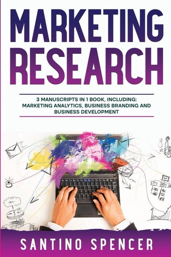 Marketing Management Marketing Research: 3-in-1 Guide to Master Marketing Surveys, Competitors Analysis, Focus Groups & Competitor Research, Book 22, (Paperback)