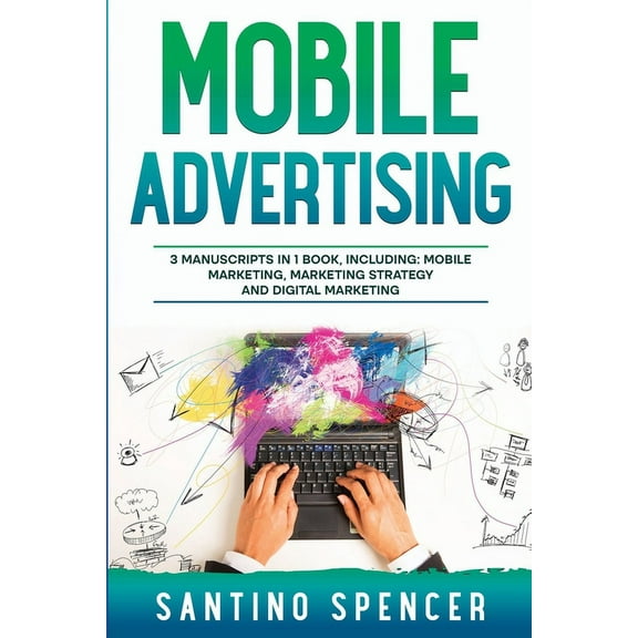 Marketing Management Mobile Advertising: 3-in-1 Guide to Master SMS Marketing, Mobile App Advertising, LBM & Mobile Games Marketing, Book 17, (Paperback)