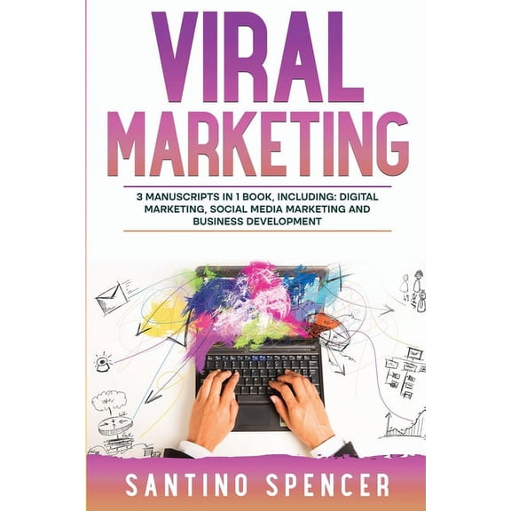 Marketing Management Viral Marketing: 3-in-1 Guide to Master Traffic Generation, Viral Advertising, Memes & Viral Content Marketing, Book 20, (Paperback)