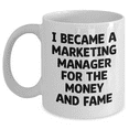 thumbnail image 1 of Marketing Manager White Coffee Mug I Became A Marketing Manager For The Money And Fame Gifts From Family To Marketing Manager Birthday Unique Gifts, 1 of 4