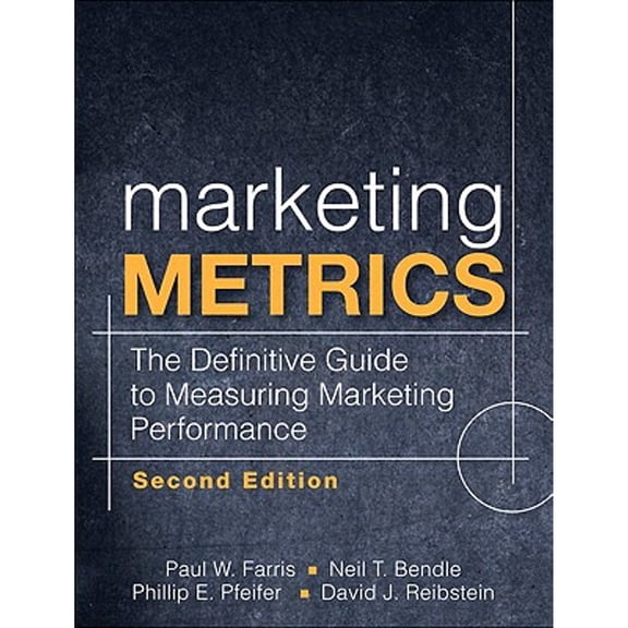 Marketing Metrics: The Definitive Guide to Measuring Marketing Performance (Hardcover) by Paul Farris, Neil T Bendle, Phillip E Pfeifer