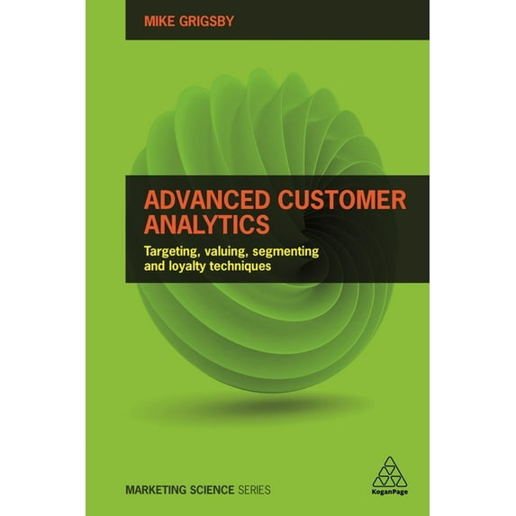 Marketing Science Advanced Customer Analytics: Targeting, Valuing, Segmenting and Loyalty Techniques, (Paperback)