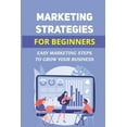 thumbnail image 1 of Marketing Strategies For Beginners : Easy Marketing Steps To Grow Your Business: Develop Growth Strategy (Paperback), 1 of 1