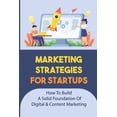 thumbnail image 1 of Marketing Strategies For Startups : How To Build A Solid Foundation Of Digital & Content Marketing: Digital Marketing Plan (Paperback), 1 of 1