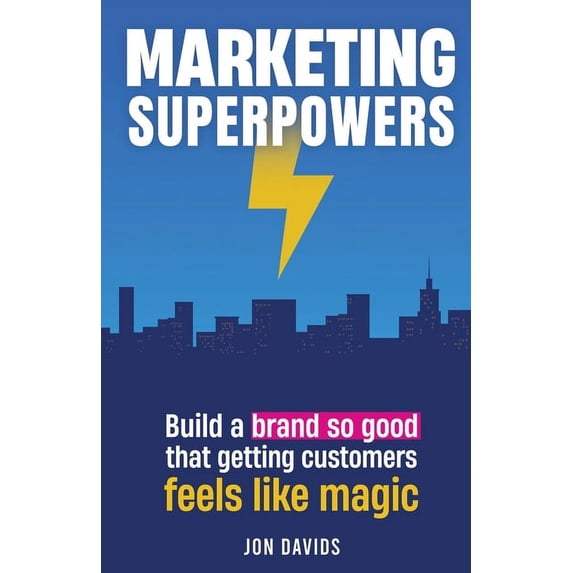 Marketing Superpowers: Build A Brand So Good That Getting Customers Feels Like Magic, (Paperback)