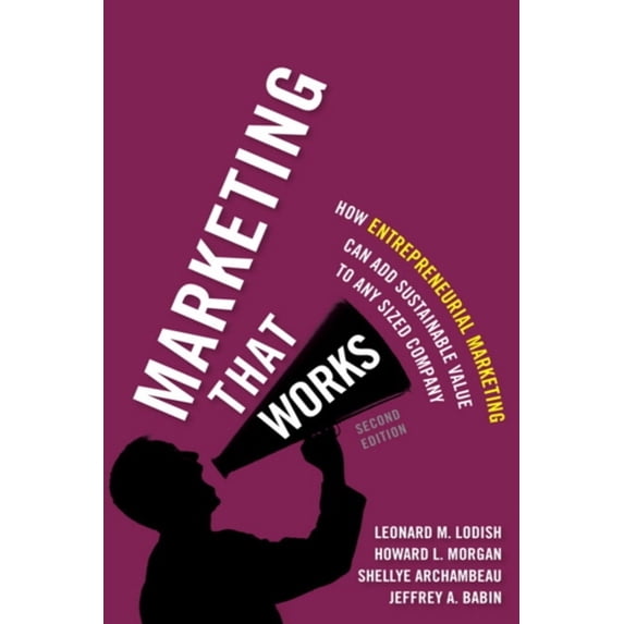 Pre-Owned Marketing That Works: How Entrepreneurial Marketing Can Add Sustainable Value to Any Sized Company (Hardcover) 0133993337 9780133993332