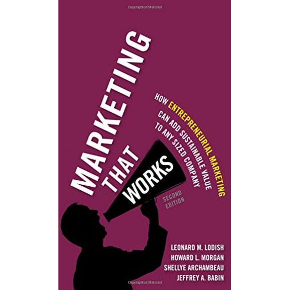 Pre-Owned Marketing That Works: How Entrepreneurial Marketing Can Add Sustainable Value to Any Sized Company (Hardcover) 0133993337 9780133993332
