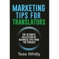 thumbnail image 1 of Pre-Owned Marketing Tips for Translators: The Ultimate Collection of Business Tips from the Podcast (Paperback) by Tess Whitty, 1 of 1