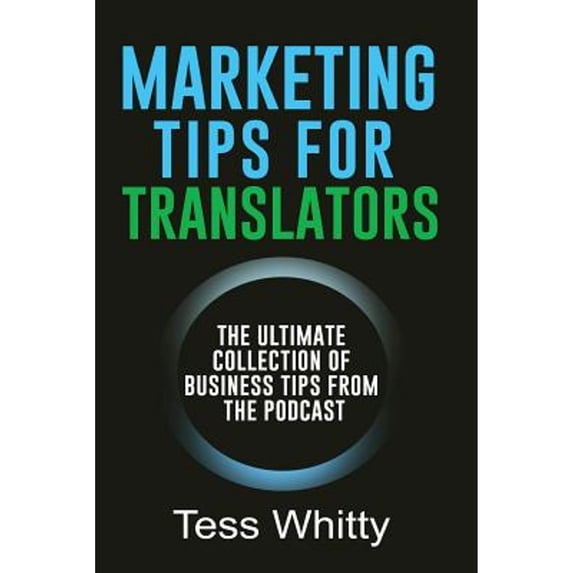 Pre-Owned Marketing Tips for Translators: The Ultimate Collection of Business Tips from the Podcast (Paperback) by Tess Whitty