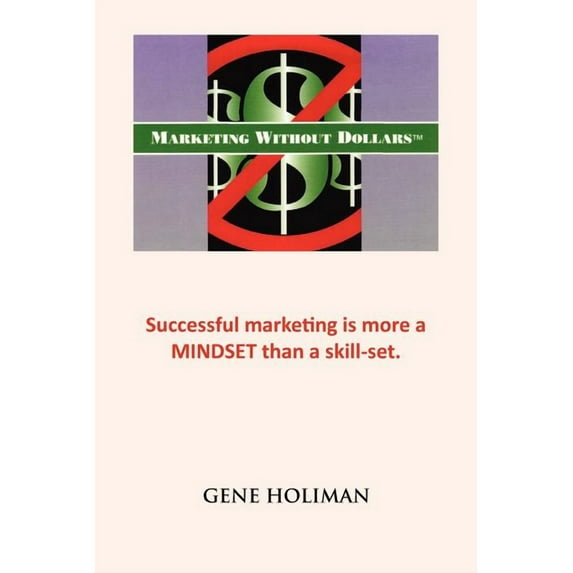 Marketing Without Dollars : Successful Marketing Is More a Mindset Than a Skill Set