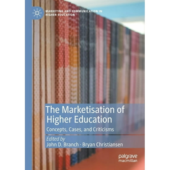 Marketing and Communication in Higher Ed The Marketisation of Higher Education: Concepts, Cases, and Criticisms, (Paperback)