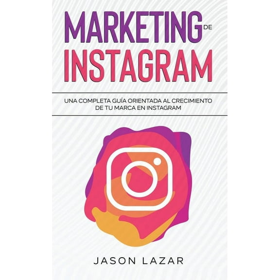 Marketing de Instagram: Una completa gua orientada al crecimiento de tu marca en Instagram, (Hardcover)