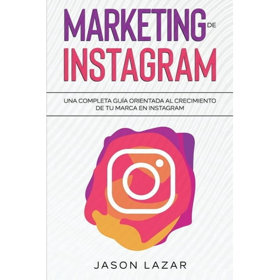 Marketing de Instagram: Una completa guía orientada al crecimiento de tu marca en Instagram, (Paperback)