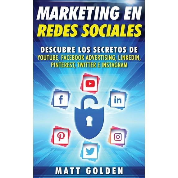 Marketing en redes sociales: Descubre los secretos de YouTube, Facebook Advertising, LinkedIn, Pinterest, Twitter e Inst, (Hardcover)