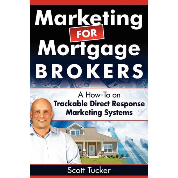 Marketing for Mortgage Brokers: A How-To on Trackable Direct Response Marketing Systems, (Paperback)